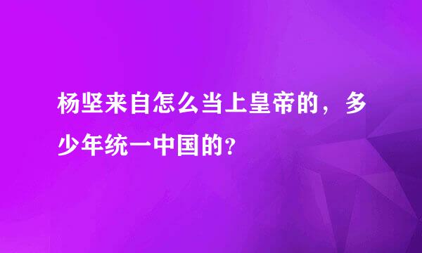 杨坚来自怎么当上皇帝的，多少年统一中国的？