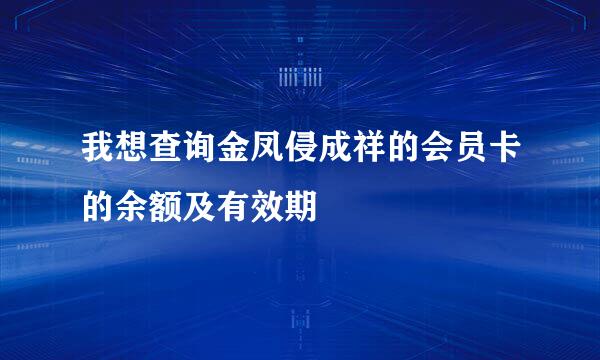 我想查询金凤侵成祥的会员卡的余额及有效期