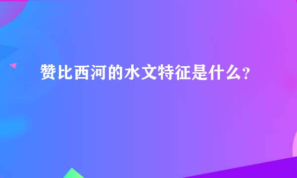 赞比西河的水文特征是什么？