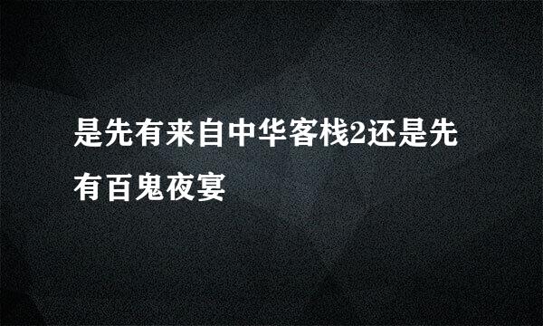 是先有来自中华客栈2还是先有百鬼夜宴