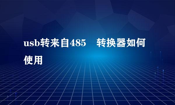 usb转来自485 转换器如何使用