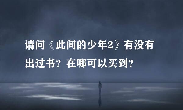 请问《此间的少年2》有没有出过书？在哪可以买到？