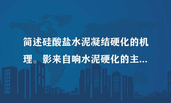 简述硅酸盐水泥凝结硬化的机理。影来自响水泥硬化的主要原因是什么？