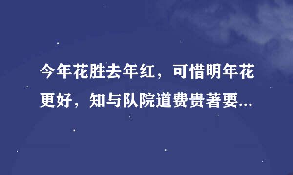 今年花胜去年红，可惜明年花更好，知与队院道费贵著要富苏谁同.什么意思