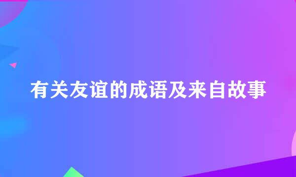 有关友谊的成语及来自故事