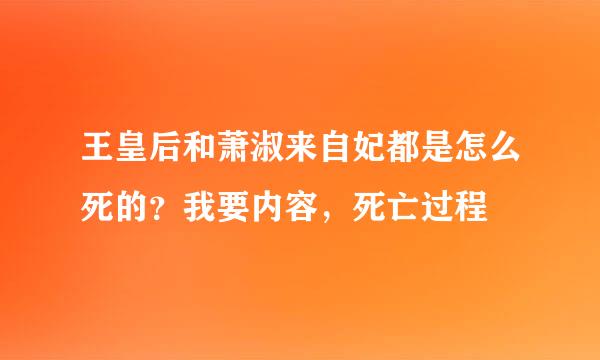 王皇后和萧淑来自妃都是怎么死的？我要内容，死亡过程