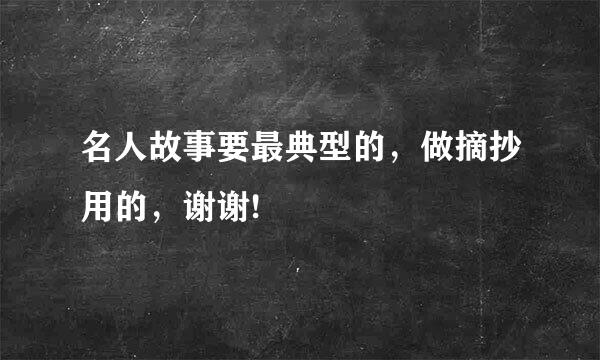 名人故事要最典型的，做摘抄用的，谢谢!