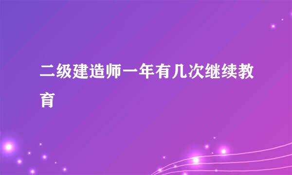 二级建造师一年有几次继续教育