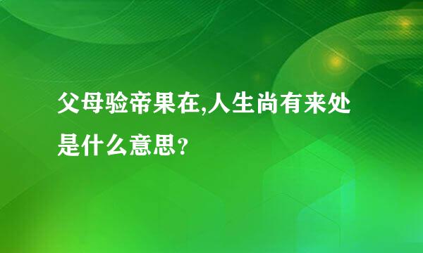 父母验帝果在,人生尚有来处是什么意思？