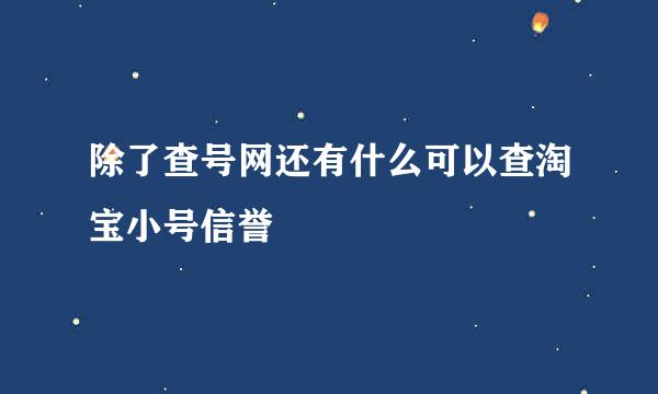 除了查号网还有什么可以查淘宝小号信誉