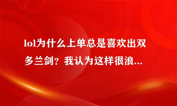 lol为什么上单总是喜欢出双多兰剑？我认为这样很浪费钱的。