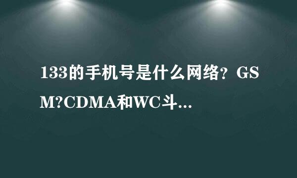 133的手机号是什么网络？GSM?CDMA和WC斗又连较穿积全来DMA是一个吗？