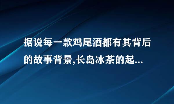 据说每一款鸡尾酒都有其背后的故事背景,长岛冰茶的起源故事背来自景！