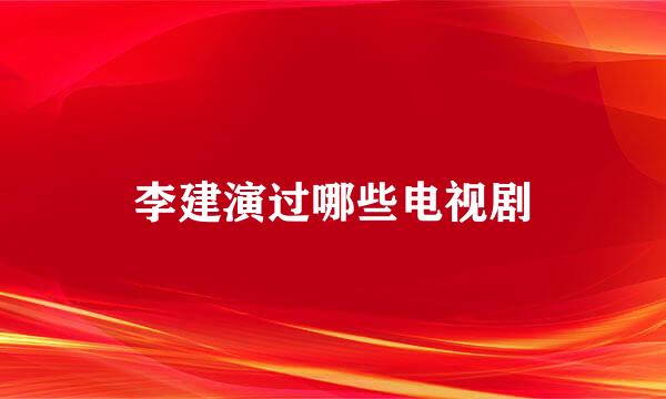 李建演过哪些电视剧