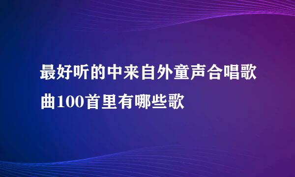 最好听的中来自外童声合唱歌曲100首里有哪些歌