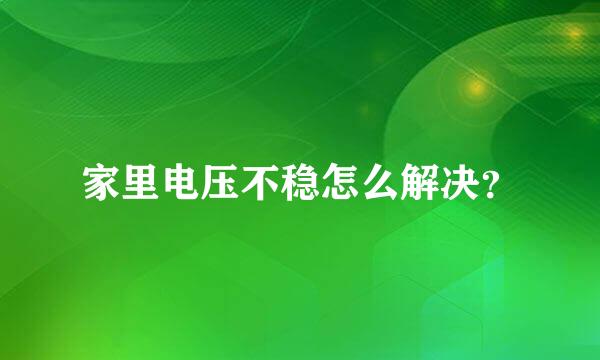 家里电压不稳怎么解决？