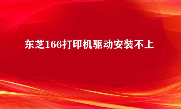 东芝166打印机驱动安装不上