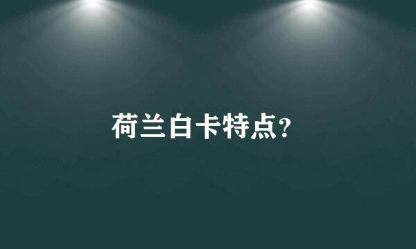 荷兰白卡特点？