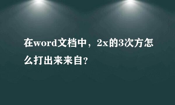 在word文档中，2x的3次方怎么打出来来自？