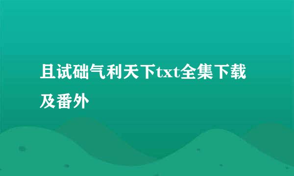 且试础气利天下txt全集下载及番外