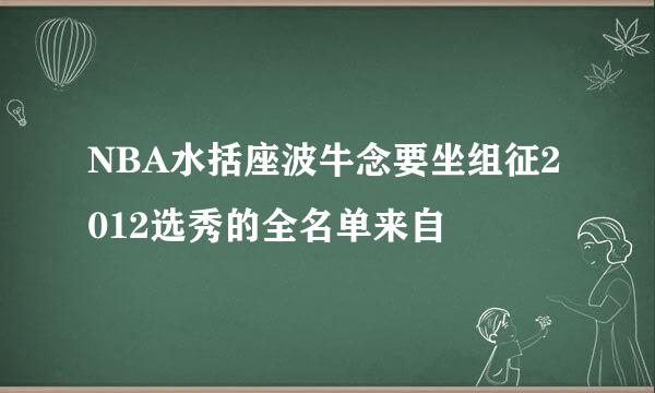 NBA水括座波牛念要坐组征2012选秀的全名单来自