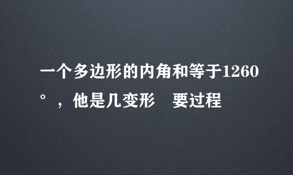 一个多边形的内角和等于1260°，他是几变形 要过程