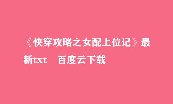 《快穿攻略之女配上位记》最新txt 百度云下载