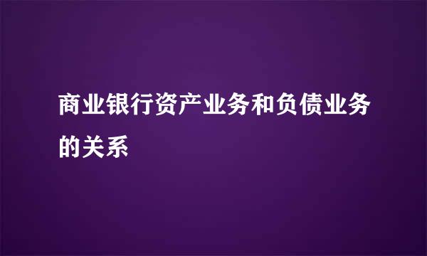 商业银行资产业务和负债业务的关系