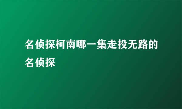 名侦探柯南哪一集走投无路的名侦探