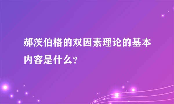 郝茨伯格的双因素理论的基本内容是什么？