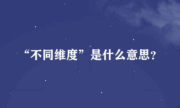 “不同维度”是什么意思？