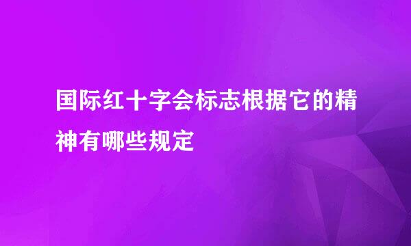 国际红十字会标志根据它的精神有哪些规定