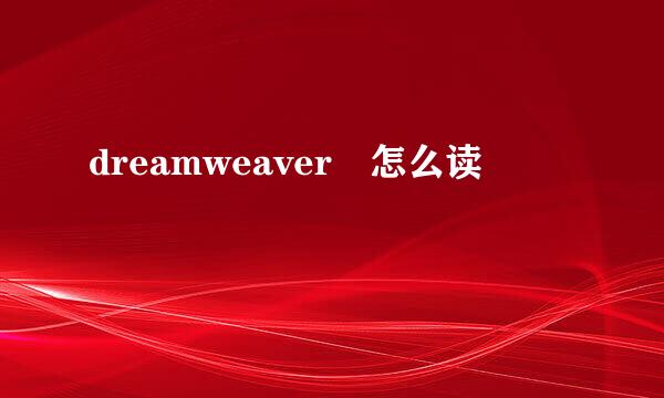 dreamweaver 怎么读