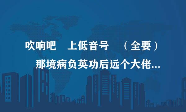 吹响吧 上低音号 （全要） 那境病负英功后远个大佬好心发一下  有的可以跟我要下qq20