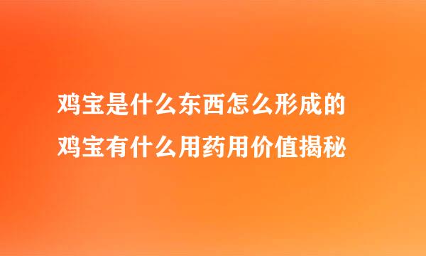 鸡宝是什么东西怎么形成的 鸡宝有什么用药用价值揭秘