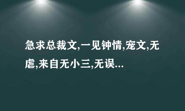 急求总裁文,一见钟情,宠文,无虐,来自无小三,无误会，谢谢