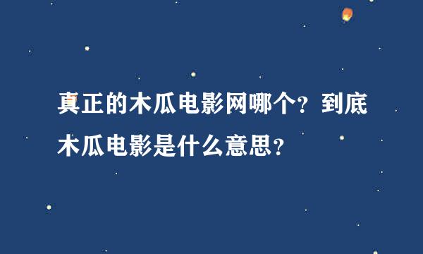 真正的木瓜电影网哪个？到底木瓜电影是什么意思？