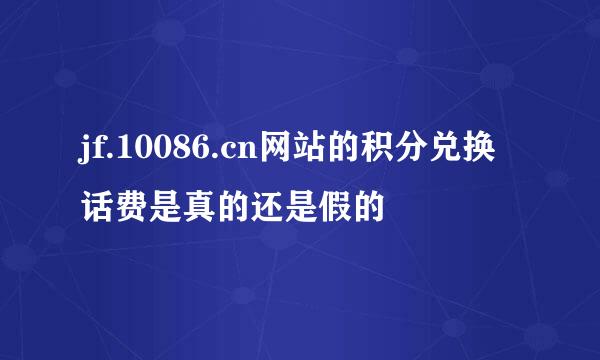 jf.10086.cn网站的积分兑换话费是真的还是假的