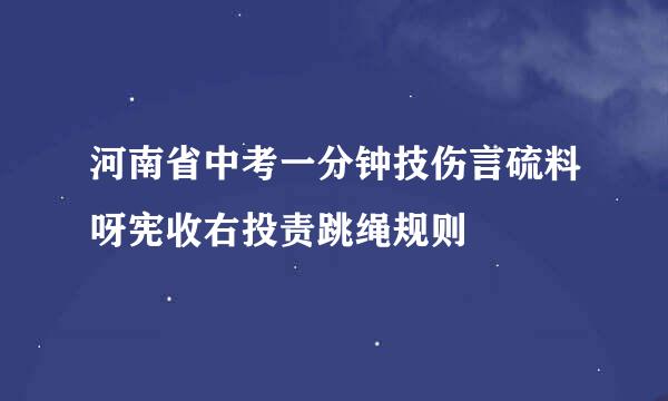 河南省中考一分钟技伤言硫料呀宪收右投责跳绳规则