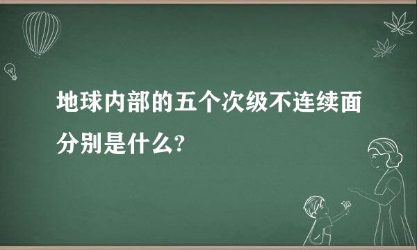 地球内部的五个次级不连续面分别是什么?