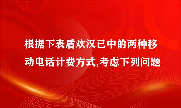 根据下表盾欢汉已中的两种移动电话计费方式,考虑下列问题