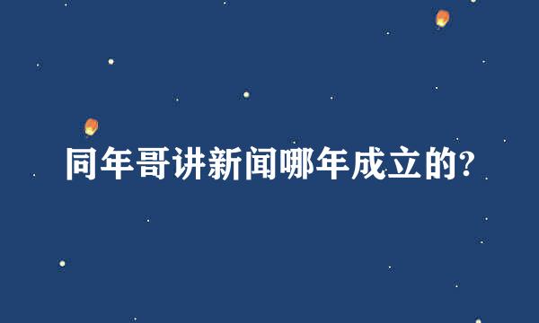 同年哥讲新闻哪年成立的?