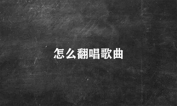 怎么翻唱歌曲