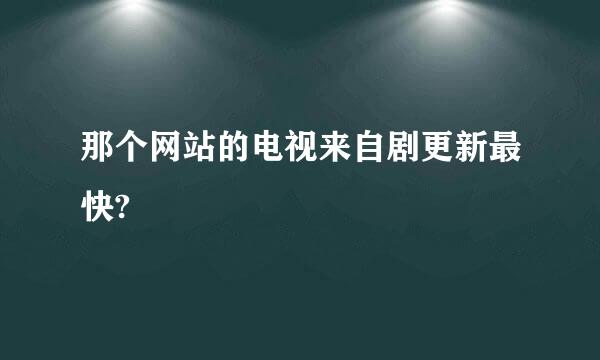 那个网站的电视来自剧更新最快?