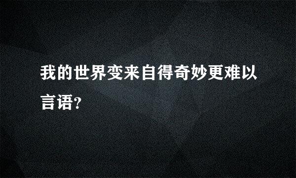 我的世界变来自得奇妙更难以言语？