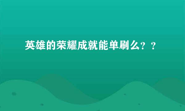 英雄的荣耀成就能单刷么？？