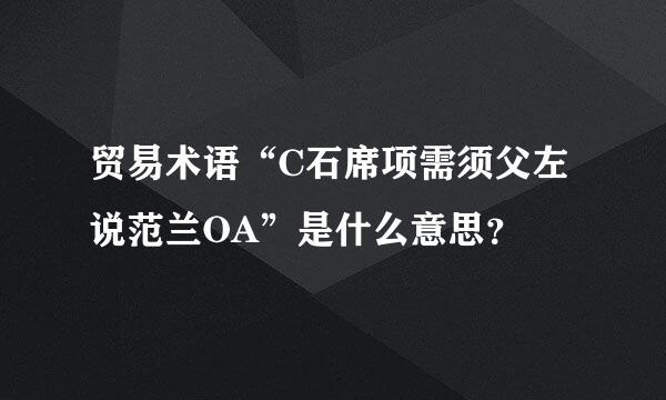 贸易术语“C石席项需须父左说范兰OA”是什么意思？