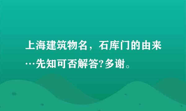 上海建筑物名，石库门的由来…先知可否解答?多谢。