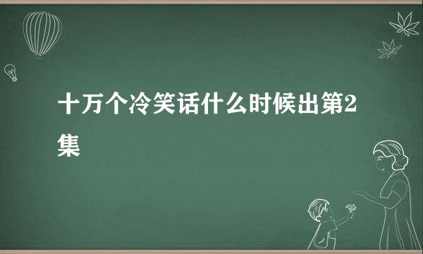 十万个冷笑话什么时候出第2集