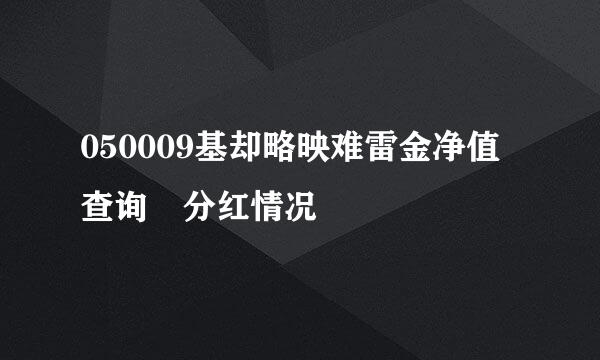 050009基却略映难雷金净值查询 分红情况